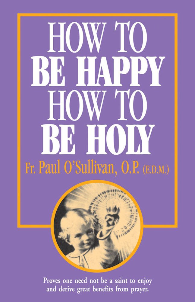 How to Be Happy - How to Be Holy by Fr. Paul O'Sullivan